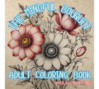 THE MINDFUL BOUQUET: COLORING BOOK FOR THE MINDFUL ADULT