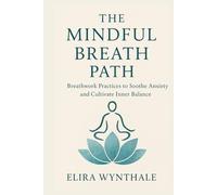 The Mindful Breath Path: Breathwork Practices to Soothe Anxiety and Cultivate Inner Balance