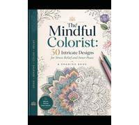 The Mindful Colorist: 50 Intricate Designs for Stress Relief and Inner Peace