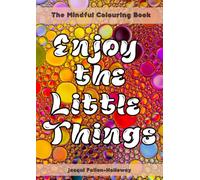 The Mindful Colouring Book: Enjoy the Little Things