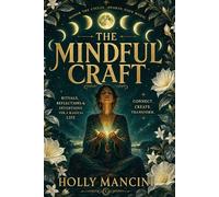 The Mindful Craft - An Ethical Guide to Modern Wicca for Young Practitioners: A Beginner's Guide to Ethical Witchcraft, Spellcraft, and Self-Discovery for Teens and Young Adults