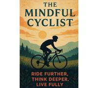 The Mindful Cyclist: Ride Further, Think Deeper, Live Fully.