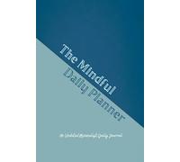 The Mindful Daily Planner: Design Your Day with Purpose, Clarity, and Peace - A Guided Journal for Intentional Living.