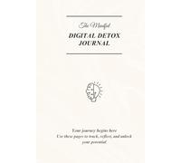 The Mindful DIGITAL DETOX Journal: Unplug from Technology to Reclaim Your Focus and Reconnect with Yourself