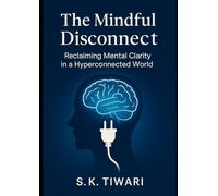 The Mindful Disconnect: Reclaiming Mental Clarity in a Hyperconnected World