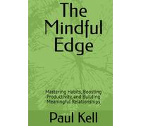The Mindful Edge: Mastering Habits, Boosting Productivity, and Building Meaningful Relationships