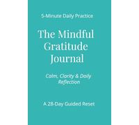 The Mindful Gratitude Journal: 5 Minute Daily Reflection for Calm, Clarity & Positivity