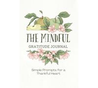 The Mindful Gratitude Journal: Simple Prompts for a Thankful Heart