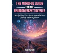 The Mindful Guide for The NeuroDivergent Traveler: Navigating New Horizons with Calm, Clarity, and Confidence