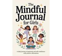 The Mindful Journal for Girls A Daily Journal of Gratitude and Self-Confidence With Positive Affirmation