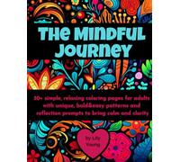 The Mindful Journey: 50+ simple, relaxing coloring pages for adults with unique, bold&easy patterns and reflection prompts to bring calm and clarity