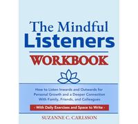 The Mindful Listeners Workbook: How to Listen Inwards and Outwards for Personal Growth and a Deeper Connection With Family, Friends, and Colleagues