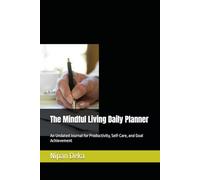 The Mindful Living Daily Planner: An Undated Journal for Productivity, Self-Care, and Goal Achievement