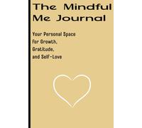 The Mindful Me Journal: Your Personal Space for Growth, Gratitude, and Self-Love