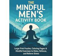 The Mindful Men's Activity Book - Large Print Puzzles, Coloring Pages and Mindful Excercises: A Mindful Activity Book for Men with Creative Exercises to Unwind, Recharge, and Relieve Stress