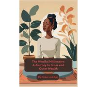 The Mindful Millionaire - A Journey to Inner and Outer Wealth