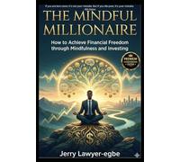 The Mindful Millionaire: How to Achieve Financial Freedom through Mindfulness and Investing