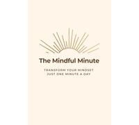 The Mindful Minute: A Daily Journal for Mindfulness and Reflection: Transform Your Mindset in Just One Minute a Day