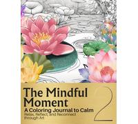 The Mindful Moment 2: A Coloring Journal to Calm: Relax, Reflect, and Reconnect through Art