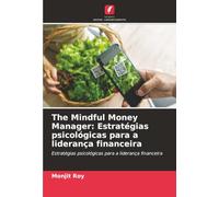 The Mindful Money Manager: Estratégias psicológicas para a liderança financeira: Estratégias psicológicas para a liderança financeira