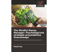 The Mindful Money Manager: Psychologiczne strategie przywództwa finansowego: Strategie psychologiczne dla liderów finansowych