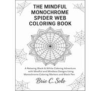 THE MINDFUL MONOCHROME SPIDER WEB COLORING BOOK: A Relaxing Black & White Coloring Adventure with Mindful and Mindless Designs Using Monochrome Coloring Markers and Black Pen