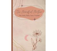 The Mindful Mother: A Gentle Daily Baby Care Tracker for Sleep, Feeding, Mood & Behavior Patterns
