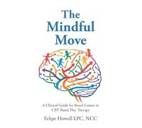 The Mindful Move: A Clinical Guide for Board Games in CBT Based Play Therapy