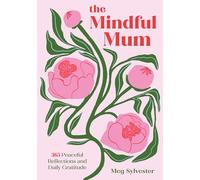 The Mindful Mum: 365 Peaceful Reflections and Daily Gratitude
