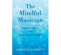 The Mindful Musician: Mental Skills for Peak Performance - Cornett Vanessa