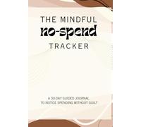 The Mindful No-Spend Tracker: A 30-Day Guided Journal to Notice Spending Without Guilt | 30-Day Guide to Overcome Implusive Buying | 6X9 Inches, 80 Pages | No-Spend Challenge for Women