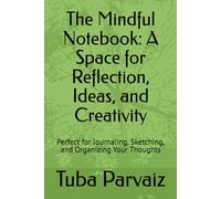 The Mindful Notebook: A Space for Reflection, Ideas, and Creativity: Perfect for Journaling, Sketching, and Organizing Your Thoughts