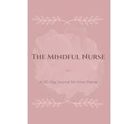 The Mindful Nurse: Vol. 1: A 120-Day Journal for Inner Peace and Self-Care