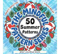 The Mindful Pattern Adult Coloring Book: 50 Summer Patterns for Calm, Relaxation, and Stress Relief