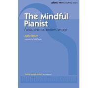 The Mindful Pianist: Focus, Practice, Perform, Engage