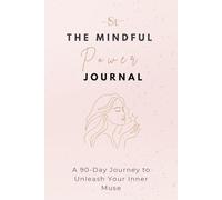 The Mindful Power Journal: A 90-Day Journey to Unleash Your Inner Muse.