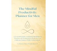 The Mindful Productivity Planner for Men: A 2-month Guide combining Mindfulness Practices & Productivity Hacks So You Cultivate Balance With Achievement