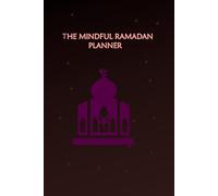 The Mindful Ramadan Planner: 30 Days of Gratitude, Spiritual Reflection, and Habit Tracking