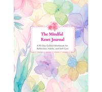 The Mindful Reset Journal: A 90-Day Guided Workbook for Reflection, Habits, and Self-Care
