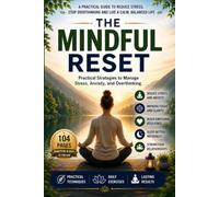 The Mindful Reset: Practical Strategies to Manage Stress, Anxiety, and Overthinking.: Simple Daily Habits to Improve Focus, Build Emotional Resilience, and Find Lasting Inner Peace.