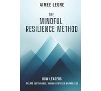 The Mindful Resilience Method: How Leaders Create Sustainable, Human-Centered Workplaces