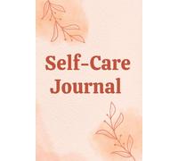 The Mindful Self-Care Journal: Daily Practices for Wellness and Personal Growth, Practices for Stress Relief and Happiness and Self-Care