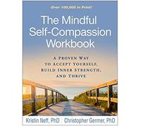 The Mindful Self-Compassion Workbook: A Proven Way to Accept Yourself, Build Inner Strength and Thrive Illustrated 2018 Sept 17# Paperback