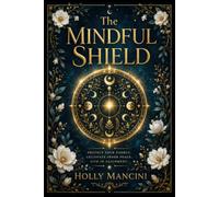 The Mindful Shield - Energetic Boundaries and Protection in the Digital Age: A Modern Witch’s Guide to Digital Protection, Energy Cleansing, and Screen-Time Boundaries