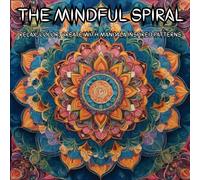 THE MINDFUL SPIRAL: RELAX, COLOR, CREATE WITH MANDALA INSPIRED PATTERNS