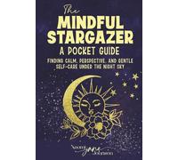The Mindful Stargazer - A Pocket Guide: Finding Calm, Perspective, and Gentle Self-Care Under the Night Sky