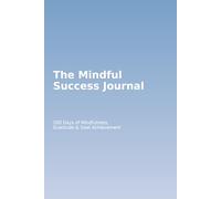 The Mindful Success Journal: Daily Reflection, Goals, Gratitude & Mindfulness