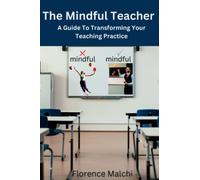 The Mindful Teacher: A Guide to Transforming Your Teaching Practice