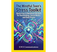 The Mindful Teen's Stress Toolkit: Quick Fixes & Workbook Wisdom for Overthinking, Social Media, and Daily Drama