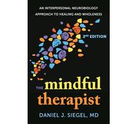 The Mindful Therapist: An Interpersonal Neurobiology Approach to Healing and Wholeness